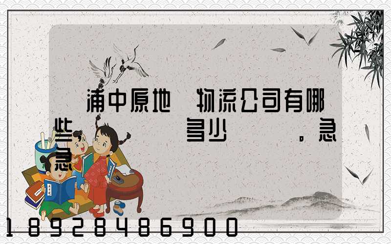 楊浦中原地區物流公司有哪些,電話號碼多少。急急